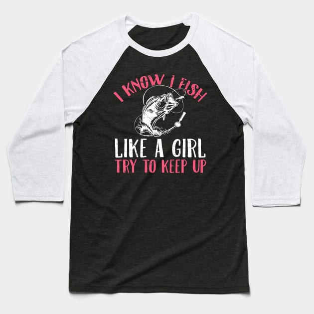 I know I fish like a girl try to keep up Baseball T-Shirt by captainmood